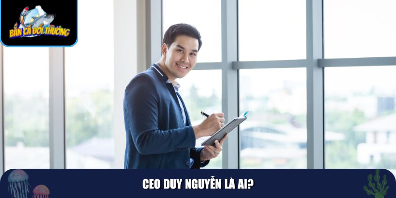 Tìm hiểu về tiểu sử của CEO Duy Nguyễn