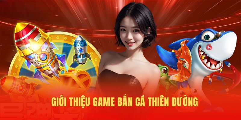 Giới thiệu siêu phẩm game bắn cá Thiên Đường online