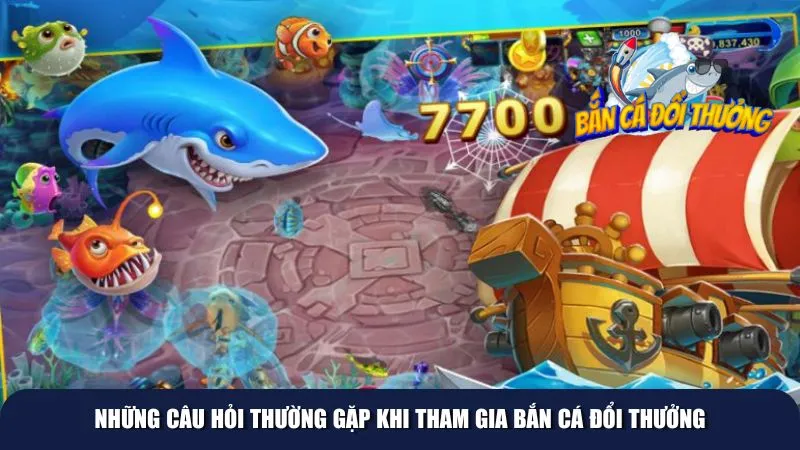 Những câu hỏi thường gặp khi tham gia bắn cá đổi thưởng